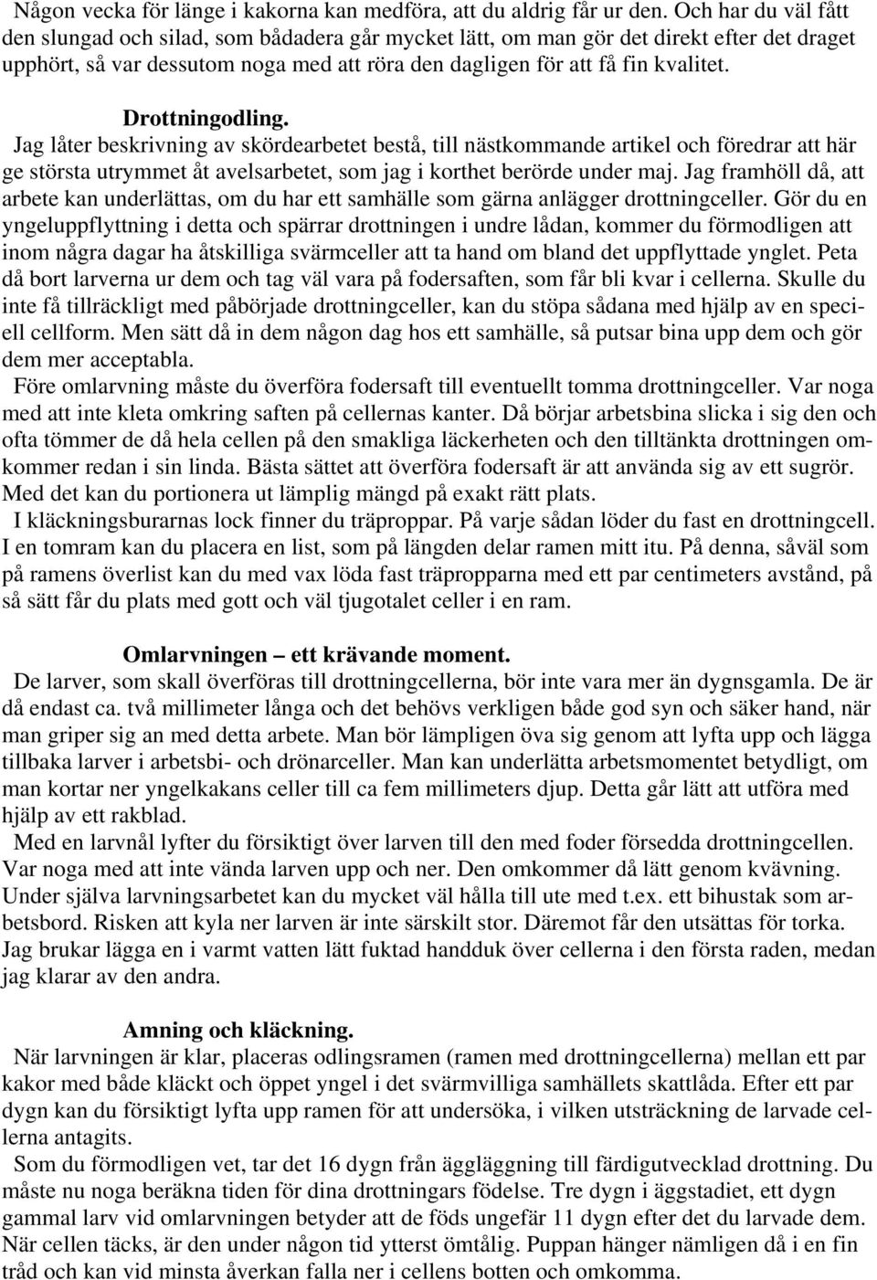 Drottningodling. Jag låter beskrivning av skördearbetet bestå, till nästkommande artikel och föredrar att här ge största utrymmet åt avelsarbetet, som jag i korthet berörde under maj.