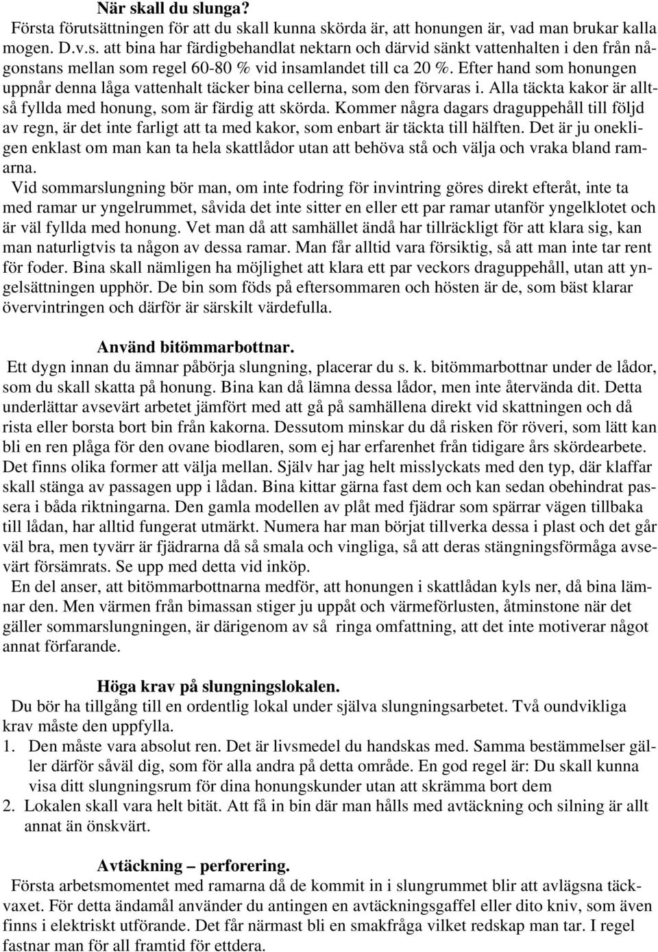 Kommer några dagars draguppehåll till följd av regn, är det inte farligt att ta med kakor, som enbart är täckta till hälften.