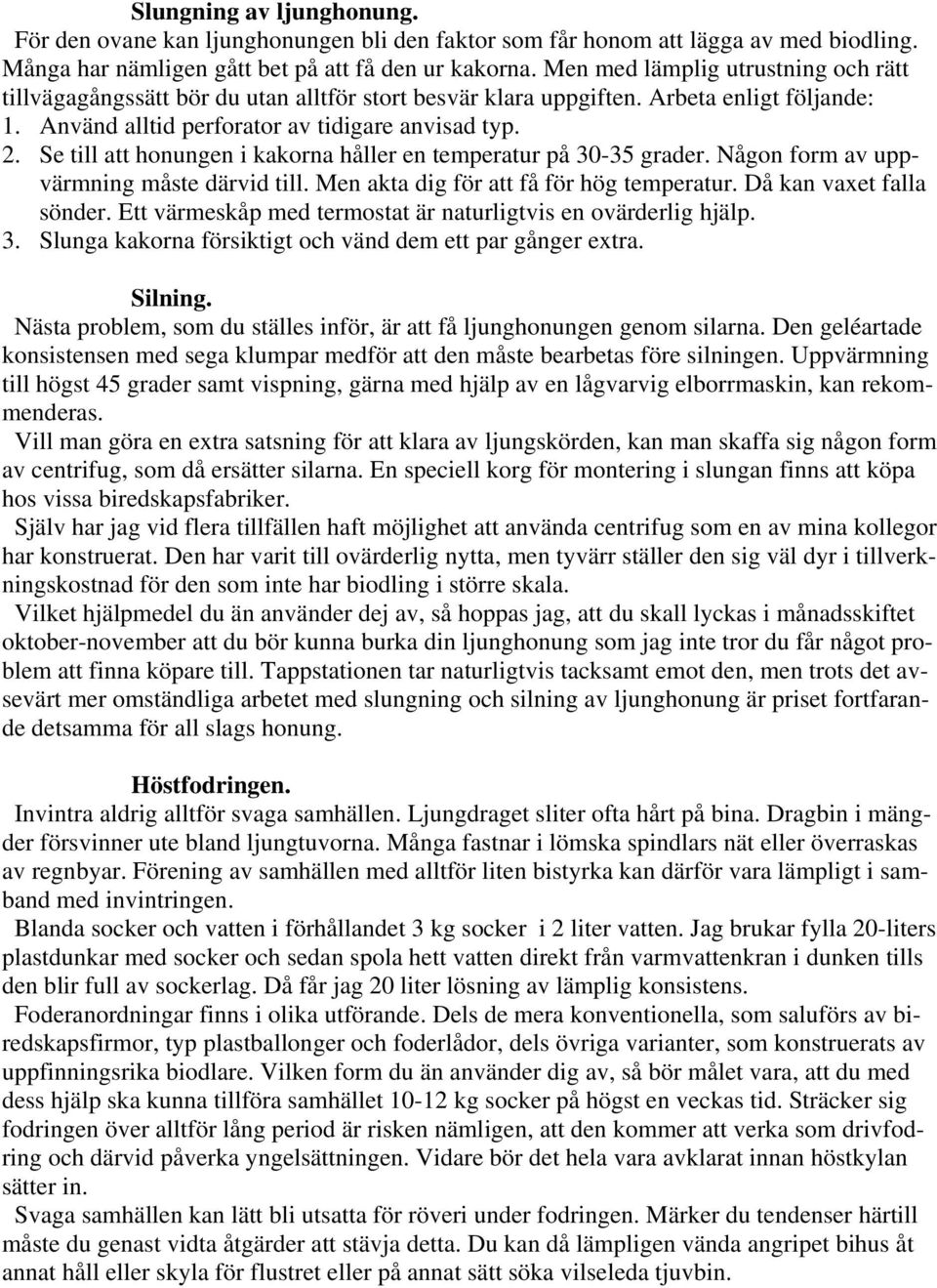 Se till att honungen i kakorna håller en temperatur på 30-35 grader. Någon form av uppvärmning måste därvid till. Men akta dig för att få för hög temperatur. Då kan vaxet falla sönder.