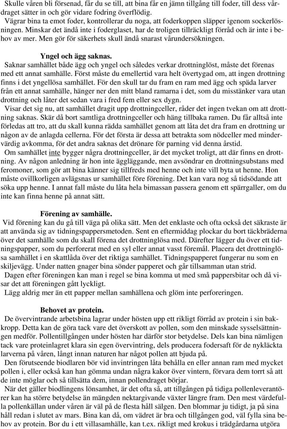 Men gör för säkerhets skull ändå snarast vårundersökningen. Yngel och ägg saknas. Saknar samhället både ägg och yngel och således verkar drottninglöst, måste det förenas med ett annat samhälle.