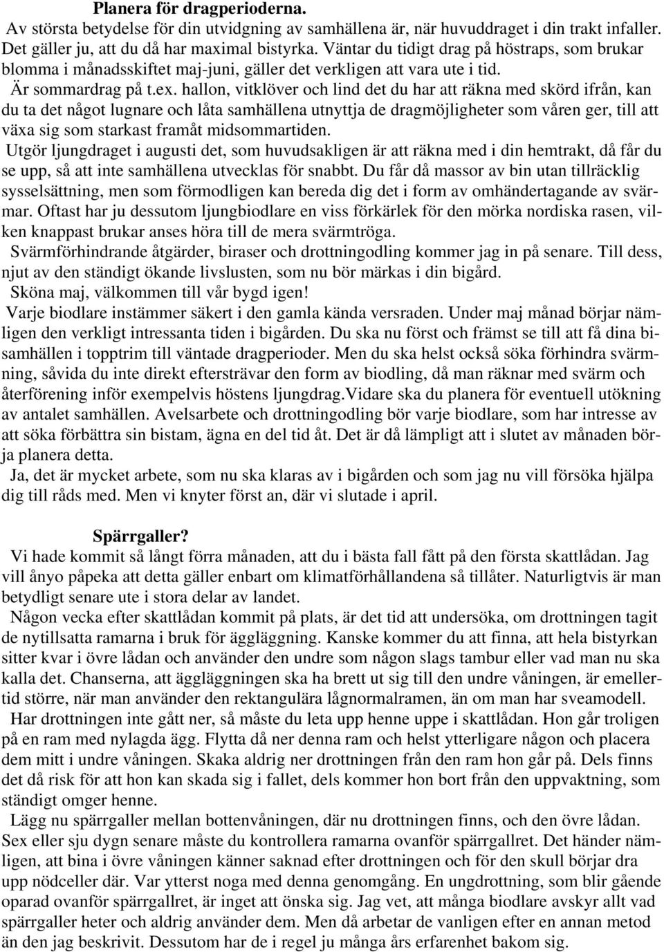 hallon, vitklöver och lind det du har att räkna med skörd ifrån, kan du ta det något lugnare och låta samhällena utnyttja de dragmöjligheter som våren ger, till att växa sig som starkast framåt