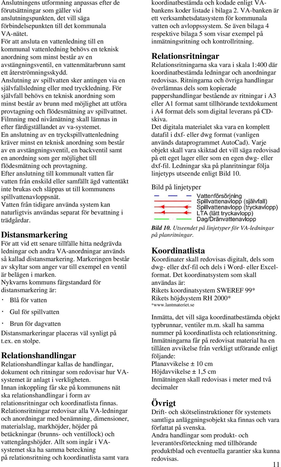 Anslutning av spillvatten sker antingen via en självfallsledning eller med tryckledning.
