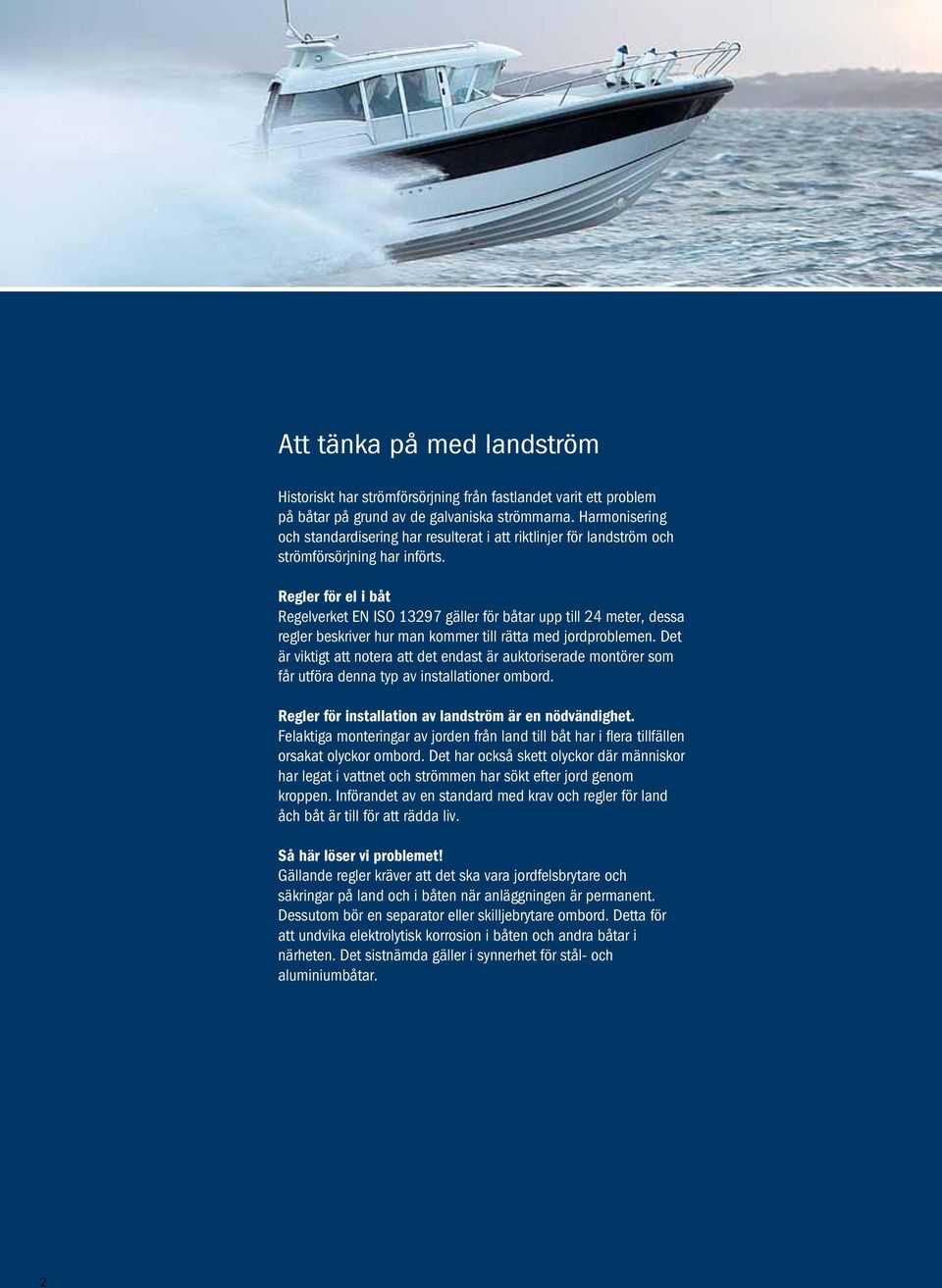 Regler för el i båt Regelverket EN ISO 13297 gäller för båtar upp till 24 meter, dessa regler beskriver hur man kommer till rätta med jordproblemen.