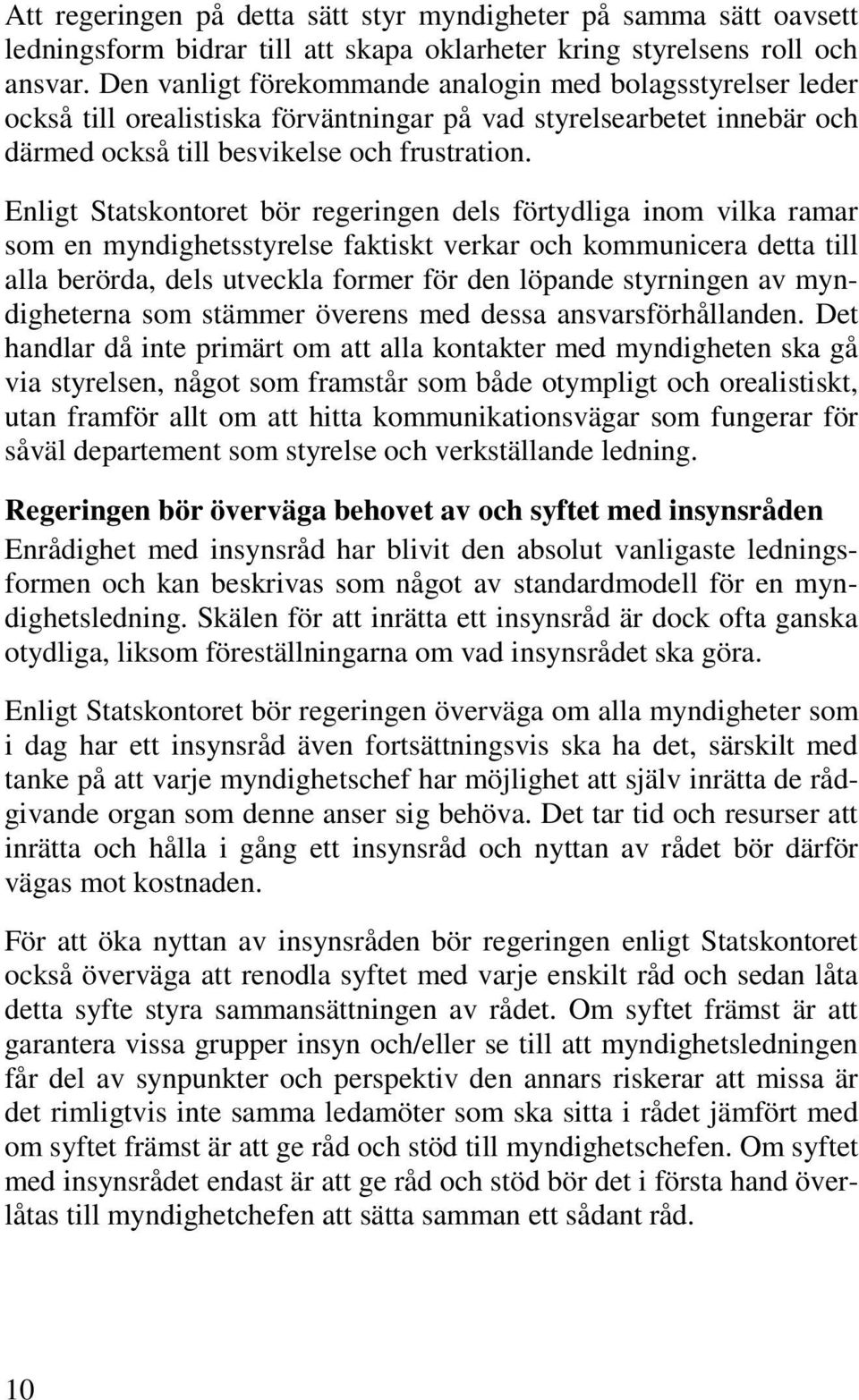 Enligt Statskontoret bör regeringen dels förtydliga inom vilka ramar som en myndighetsstyrelse faktiskt verkar och kommunicera detta till alla berörda, dels utveckla former för den löpande styrningen