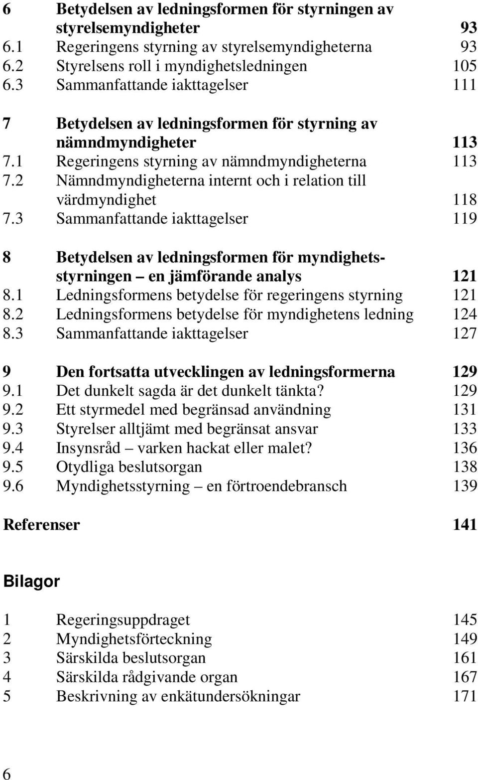 2 Nämndmyndigheterna internt och i relation till värdmyndighet 118 7.3 Sammanfattande iakttagelser 119 8 Betydelsen av ledningsformen för myndighetsstyrningen en jämförande analys 121 8.