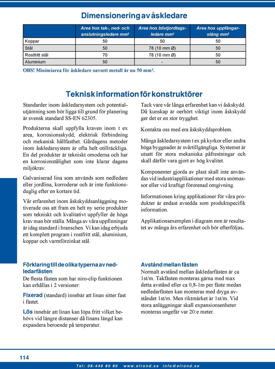 Teknisk information för konstruktörer Standarder inom åskledarsystem och potentialutjämning som bör ligga till grund för planering är svensk standard SS-EN 62305.