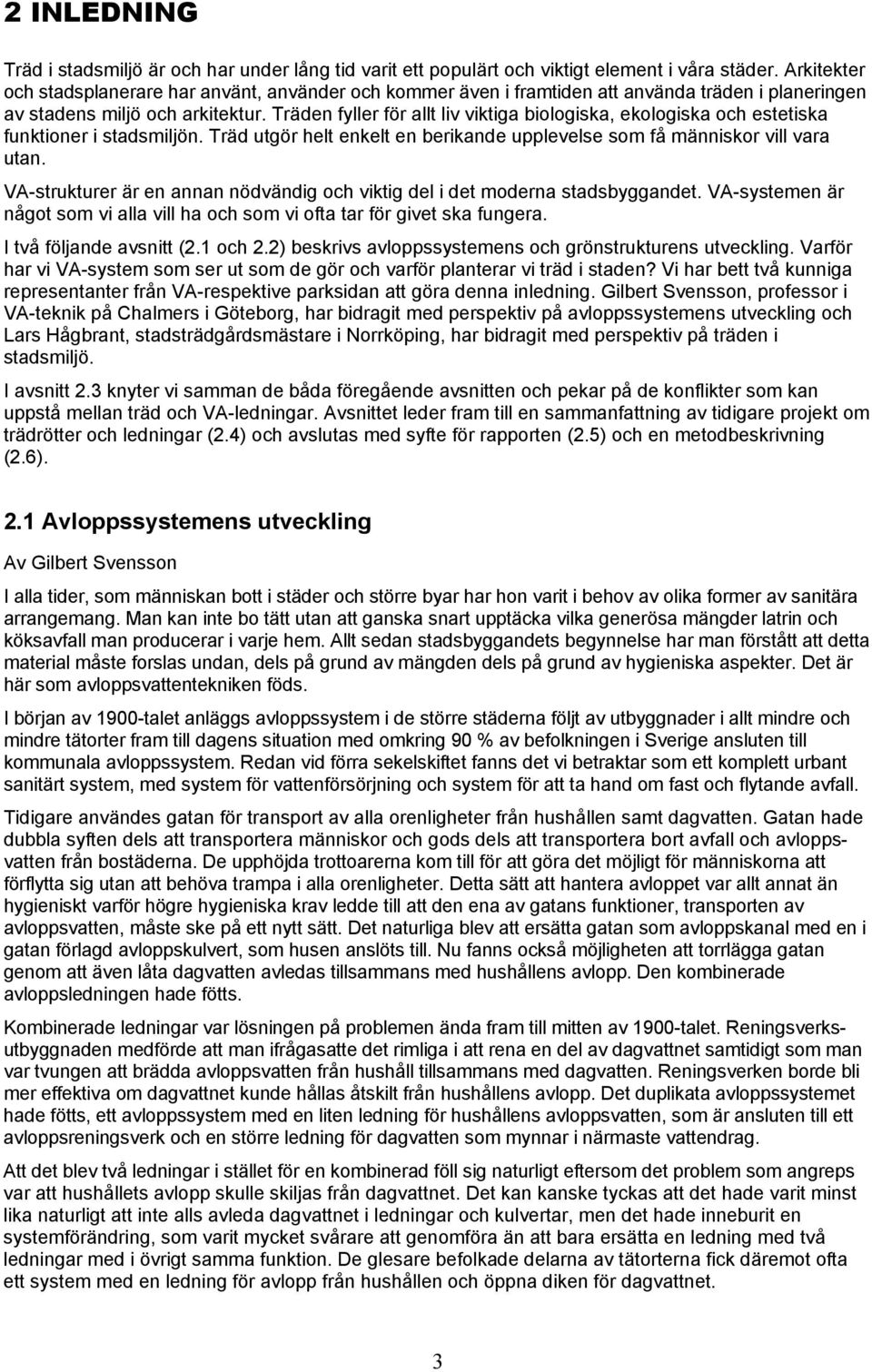Träden fyller för allt liv viktiga biologiska, ekologiska och estetiska funktioner i stadsmiljön. Träd utgör helt enkelt en berikande upplevelse som få människor vill vara utan.