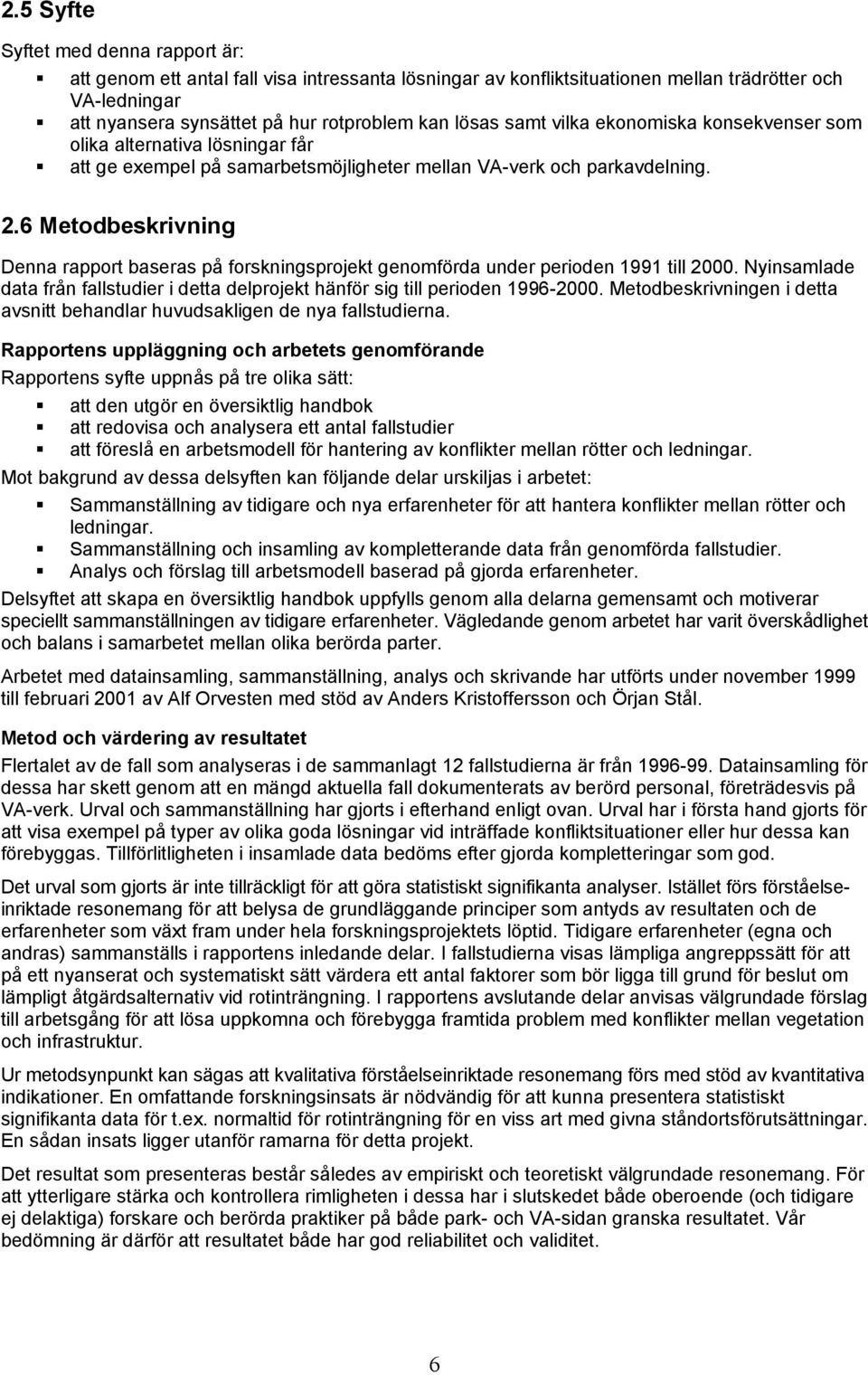 6 Metodbeskrivning Denna rapport baseras på forskningsprojekt genomförda under perioden 1991 till 2000. Nyinsamlade data från fallstudier i detta delprojekt hänför sig till perioden 1996-2000.