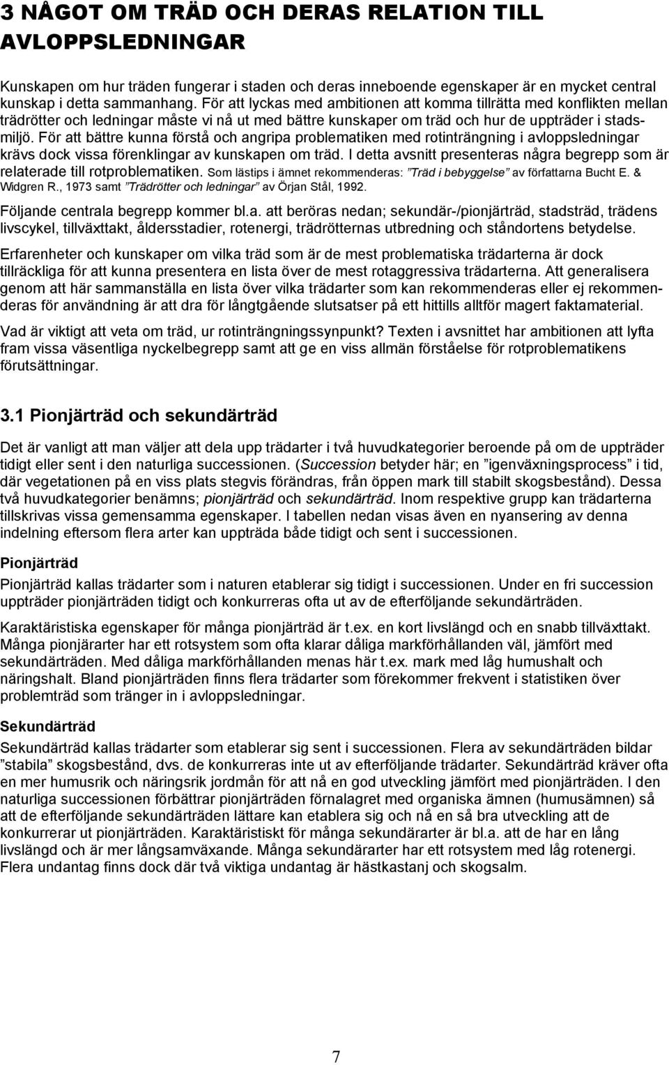 För att bättre kunna förstå och angripa problematiken med rotinträngning i avloppsledningar krävs dock vissa förenklingar av kunskapen om träd.