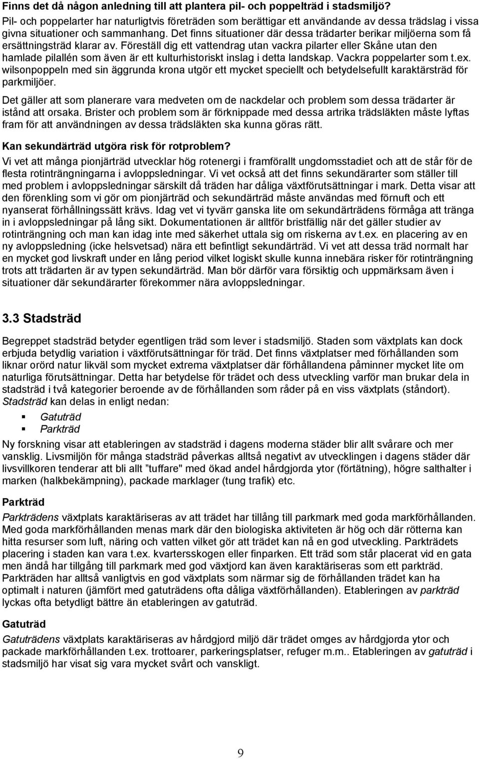 Det finns situationer där dessa trädarter berikar miljöerna som få ersättningsträd klarar av.