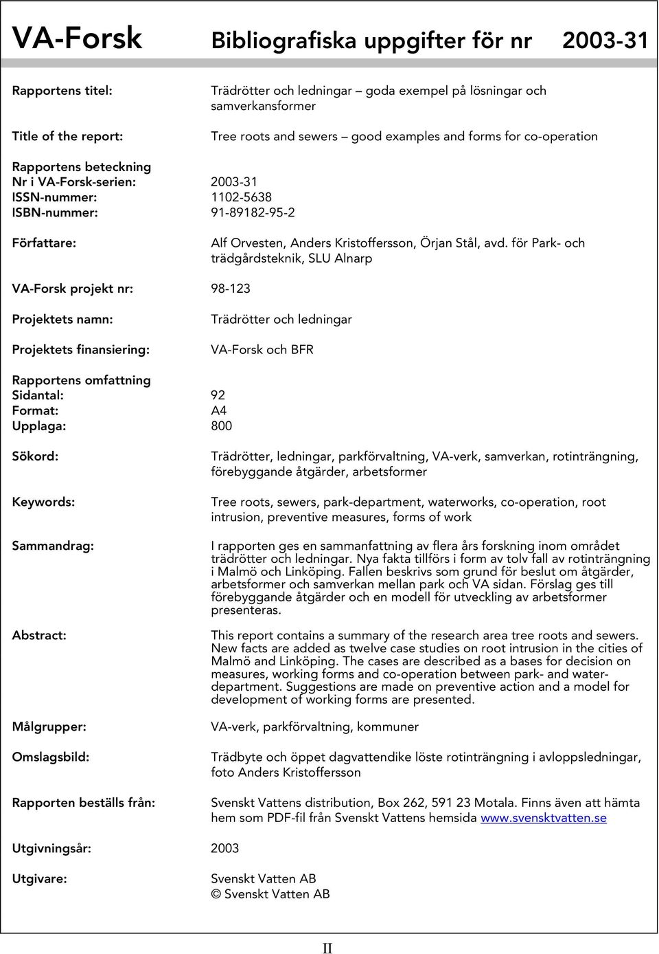 för Park- och trädgårdsteknik, SLU Alnarp VA-Forsk projekt nr: 98-123 Projektets namn: Projektets finansiering: Trädrötter och ledningar VA-Forsk och BFR Rapportens omfattning Sidantal: 92 Format: A4