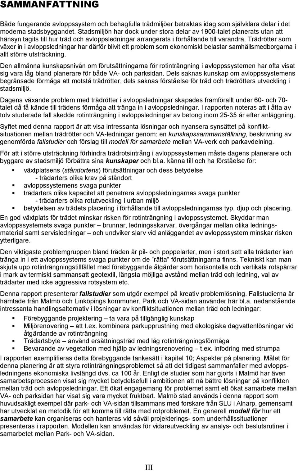 Trädrötter som växer in i avloppsledningar har därför blivit ett problem som ekonomiskt belastar samhällsmedborgarna i allt större utsträckning.