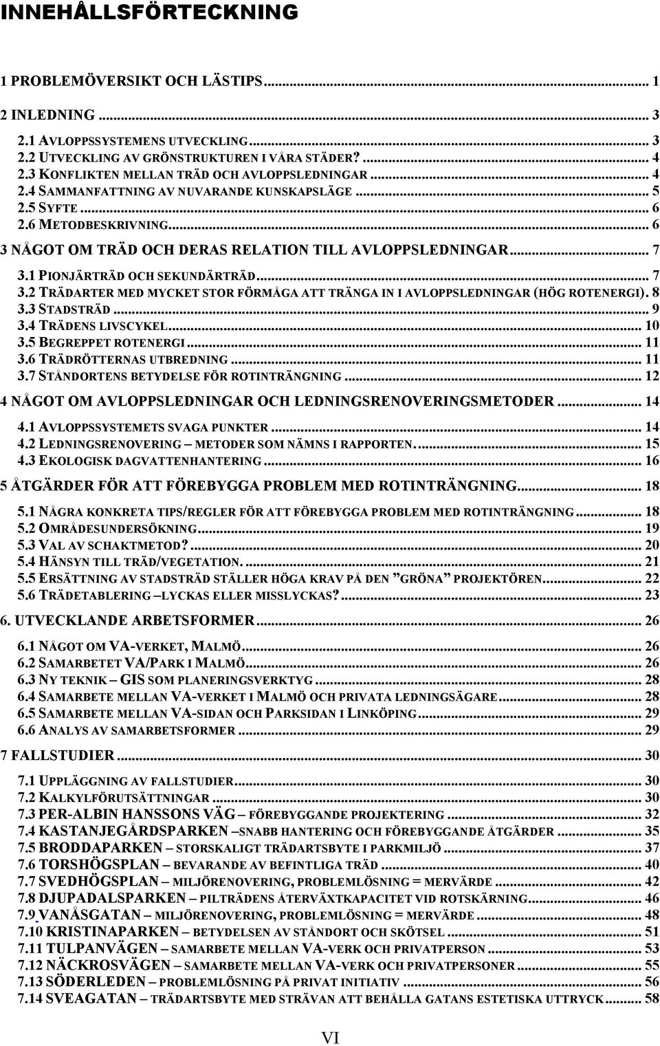 .. 7 3.1 PIONJÄRTRÄD OCH SEKUNDÄRTRÄD... 7 3.2 TRÄDARTER MED MYCKET STOR FÖRMÅGA ATT TRÄNGA IN I AVLOPPSLEDNINGAR (HÖG ROTENERGI). 8 3.3 STADSTRÄD... 9 3.4 TRÄDENS LIVSCYKEL... 10 3.