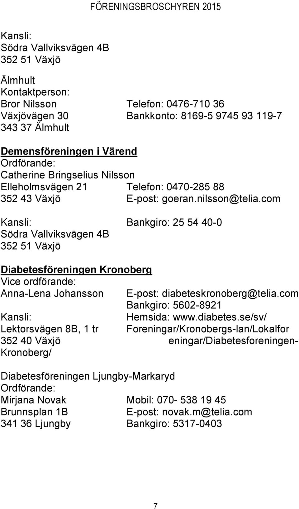 com Bankgiro: 25 54 40-0 Diabetesföreningen Kronoberg Vice ordförande: Anna-Lena Johansson E-post: diabetesk