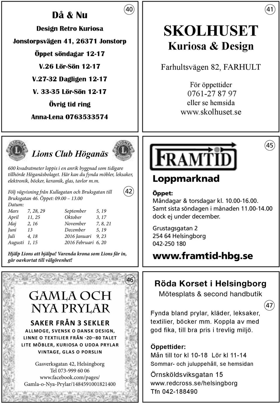 se 41 Lions Club Höganäs 45 45 600 kvadratmeter loppis i en anrik byggnad som tidigare tillhörde Höganäsbolaget. Här kan du fynda möbler, leksaker, elektronik, böcker, keramik, glas, tavlor m.m. Följ vägvisning från Kullagatan och Bruksgatan till Bruksgatan 46.