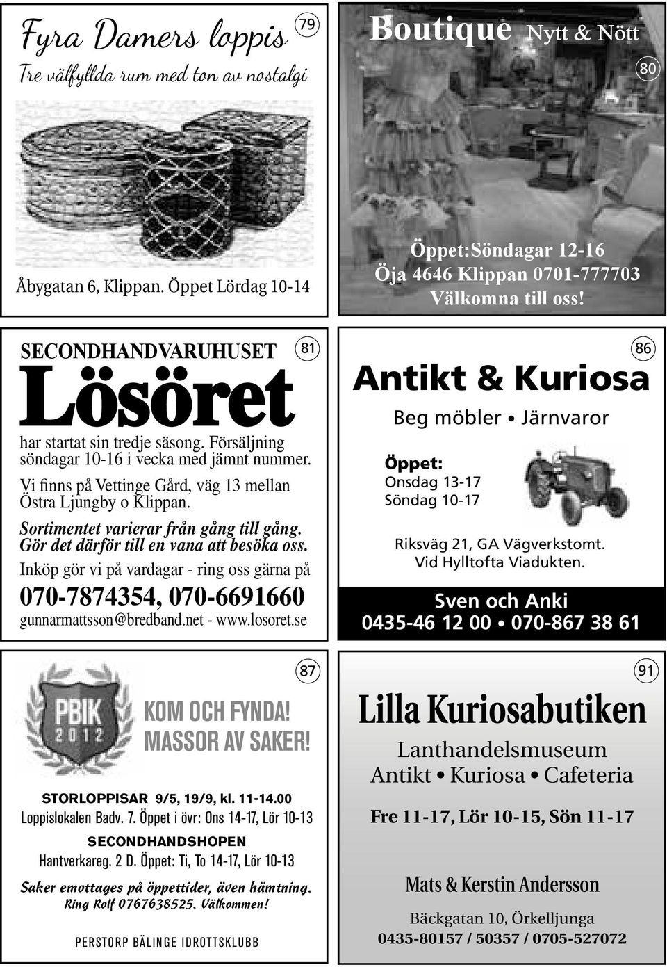 Gör det därför till en vana att besöka oss. Inköp gör vi på vardagar - ring oss gärna på 070-7874354, 070-6691660 gunnarmattsson@bredband.net - www.losoret.se 87 KOM OCH FYNDA! MASSOR AV SAKER!