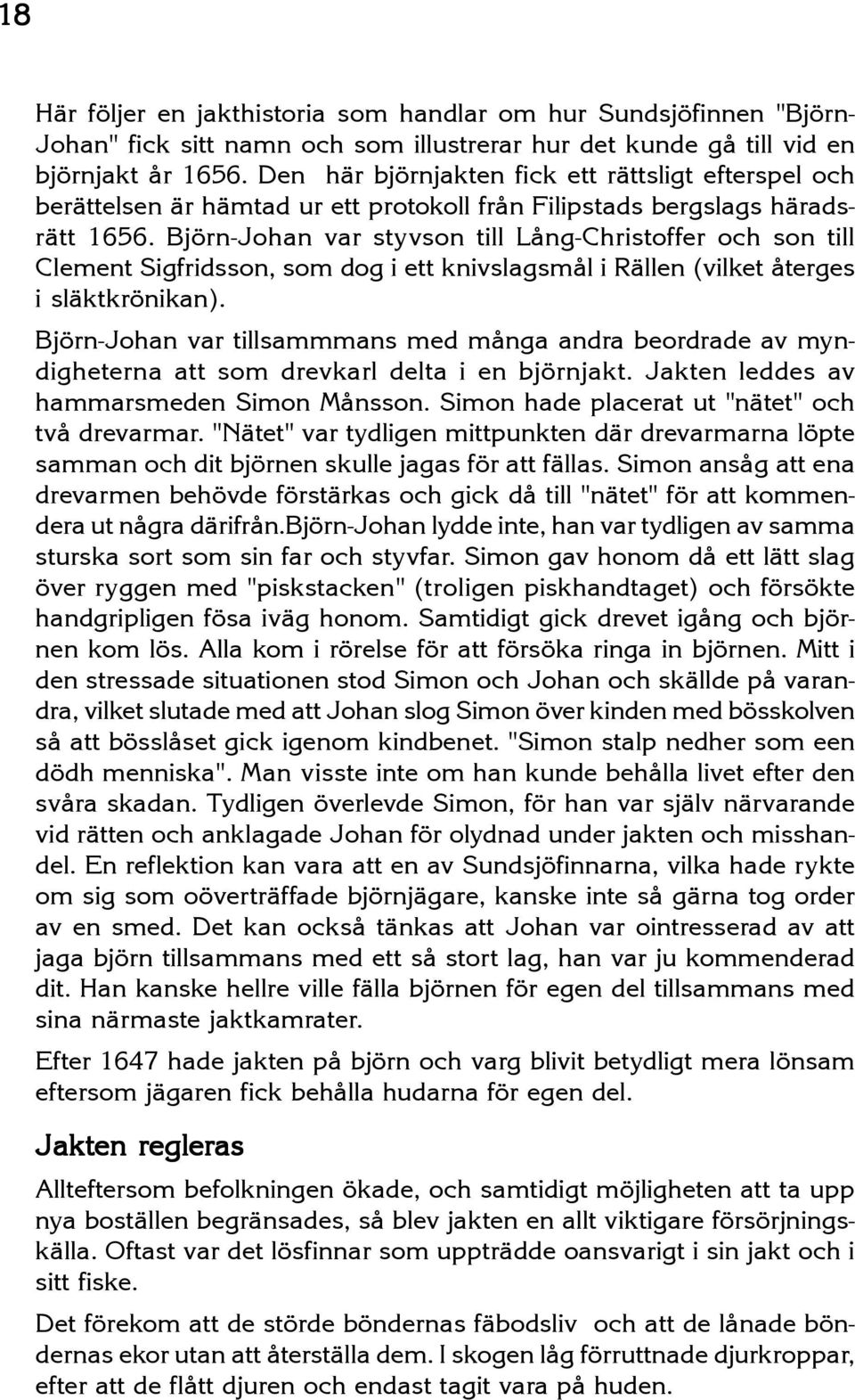 Björn-Johan var styvson till Lång-Christoffer och son till Clement Sigfridsson, som dog i ett knivslagsmål i Rällen (vilket återges i släktkrönikan).