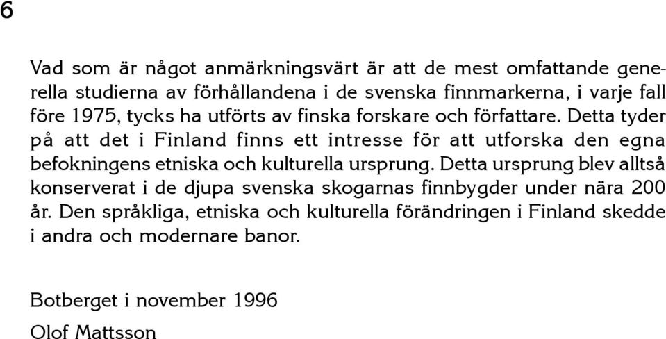 Detta tyder på att det i Finland finns ett intresse för att utforska den egna befokningens etniska och kulturella ursprung.