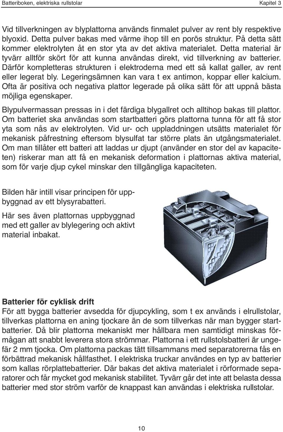 Därför kompletteras strukturen i elektroderna med ett så kallat galler, av rent eller legerat bly. Legeringsämnen kan vara t ex antimon, koppar eller kalcium.