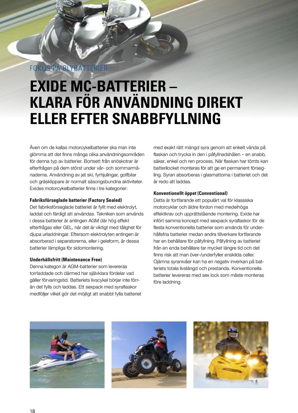 Användning av jet ski, fyrhjulingar, golfbilar och gräsklippare är normalt säsongsbundna aktiviteter.