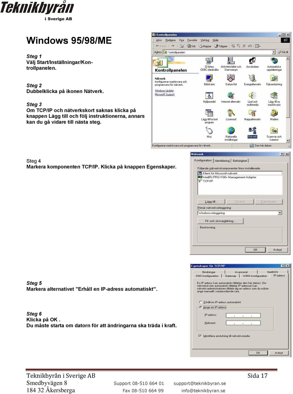 till nästa steg. Steg 4 Markera komponenten TCP/IP. Klicka på knappen Egenskaper.