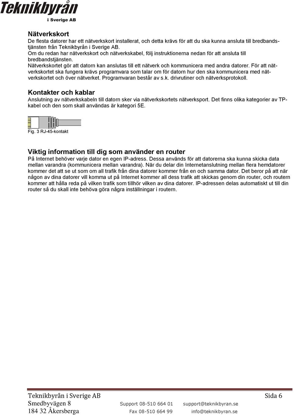 Nätverkskortet gör att datorn kan anslutas till ett nätverk och kommunicera med andra datorer.