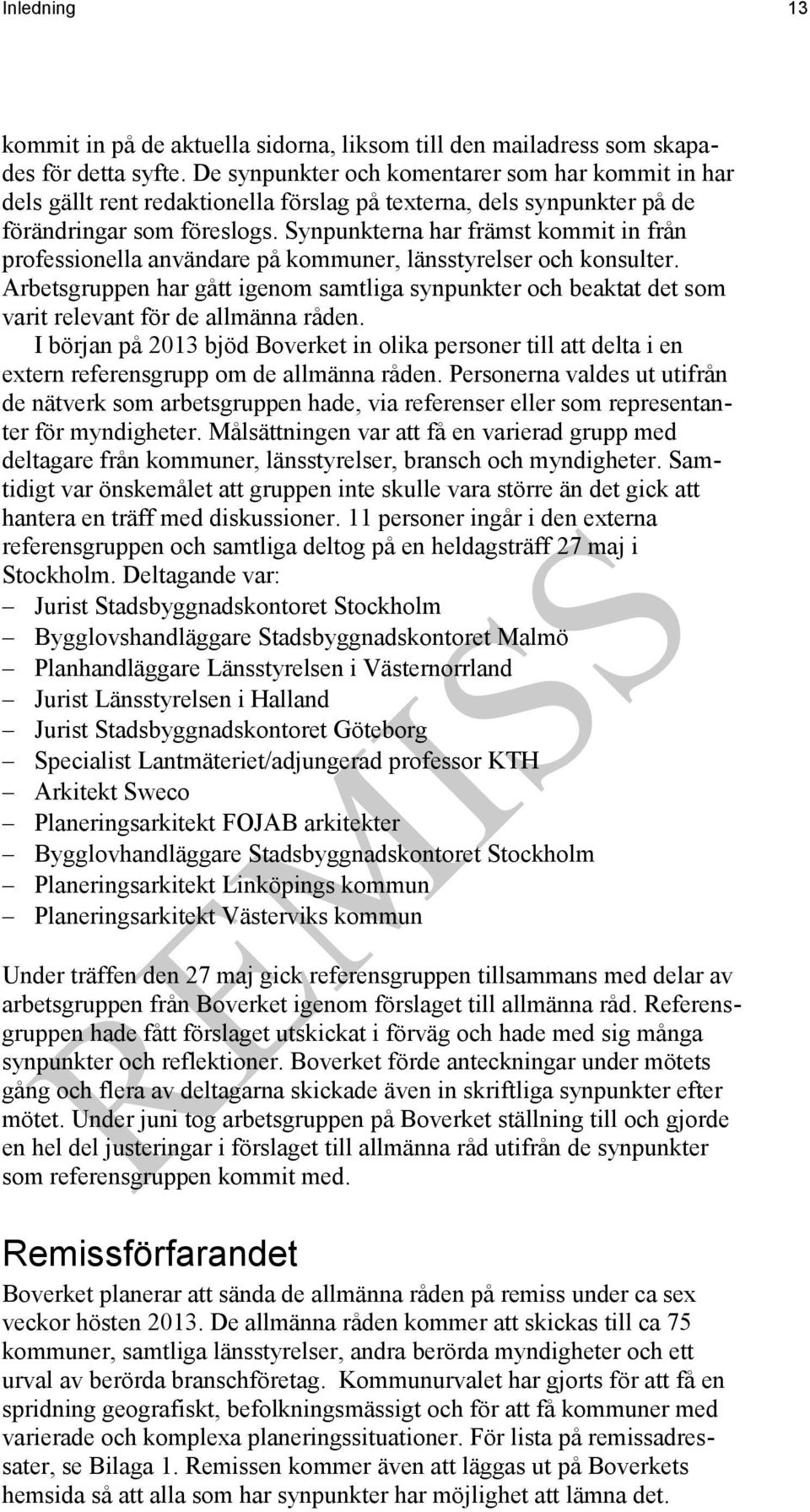 Synpunkterna har främst kommit in från professionella användare på kommuner, länsstyrelser och konsulter.