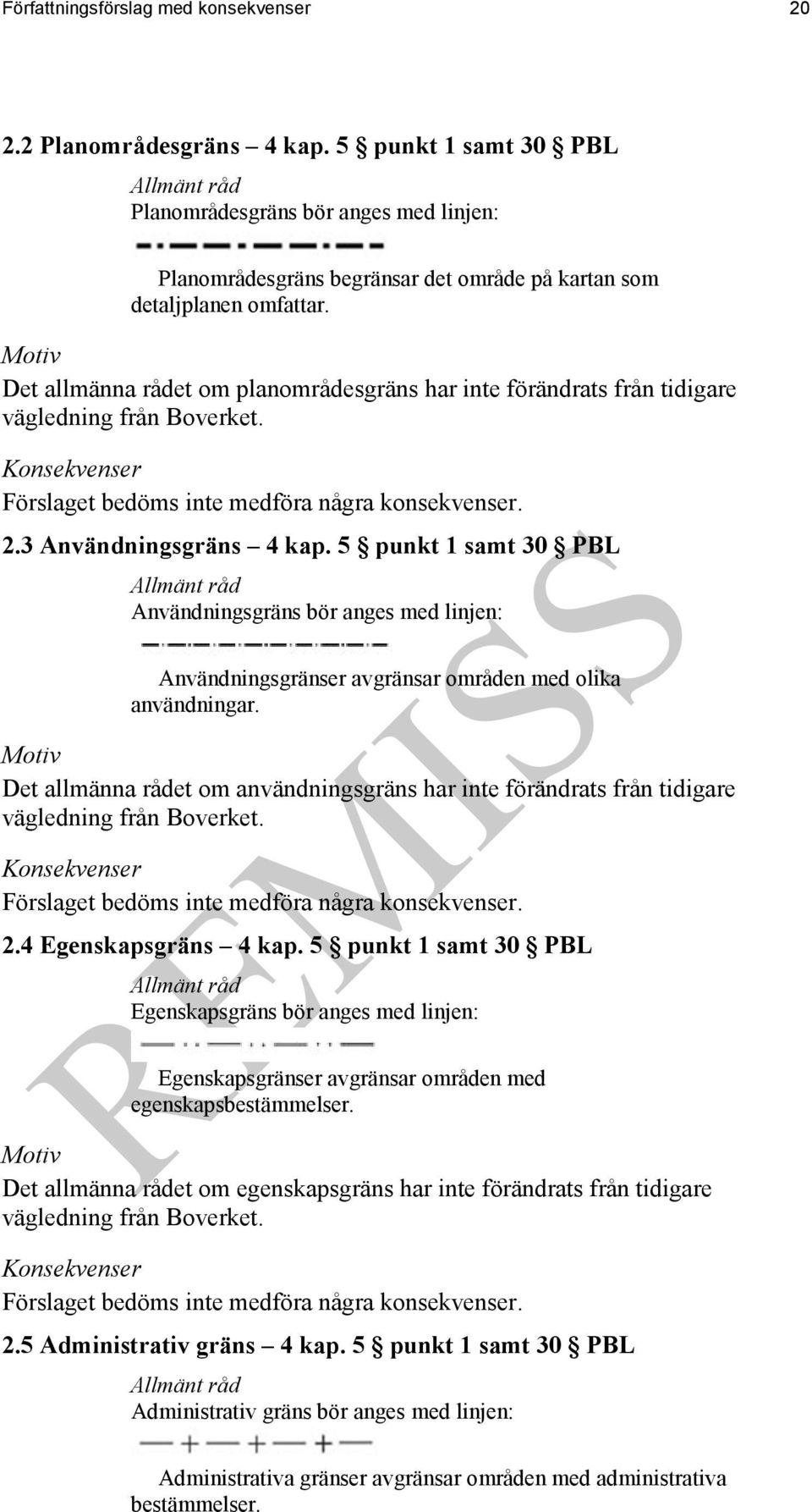 Det allmänna rådet om planområdesgräns har inte förändrats från tidigare vägledning från Boverket. 2.3 Användningsgräns 4 kap.