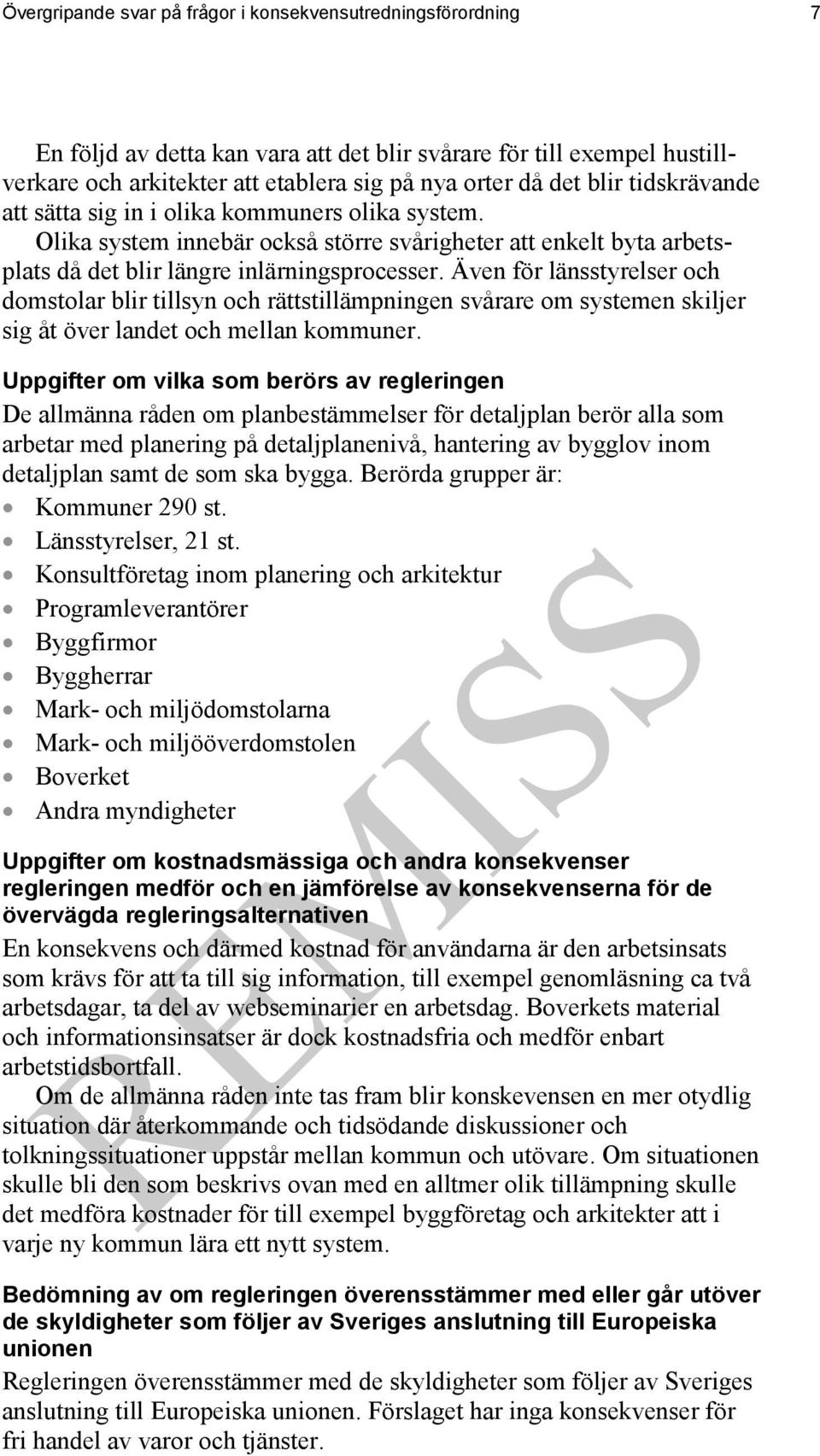 Även för länsstyrelser och domstolar blir tillsyn och rättstillämpningen svårare om systemen skiljer sig åt över landet och mellan kommuner.