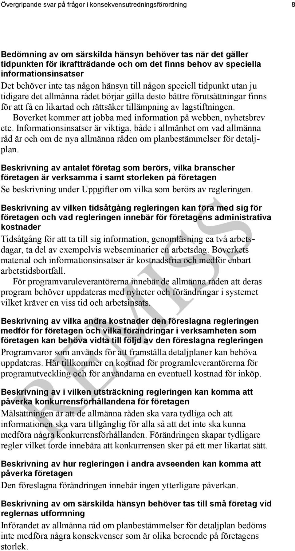 rättsäker tillämpning av lagstiftningen. Boverket kommer att jobba med information på webben, nyhetsbrev etc.