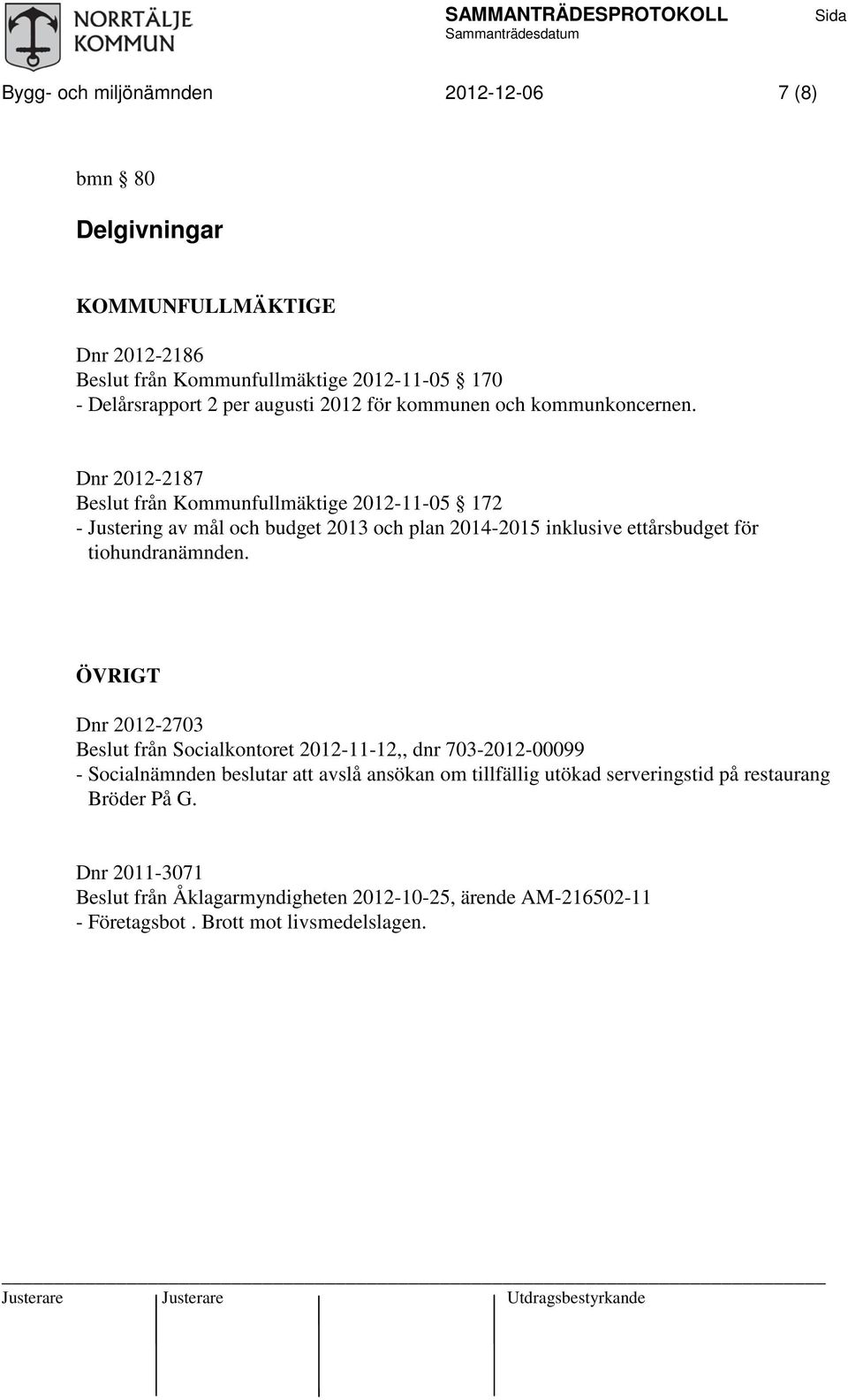 Dnr 2012-2187 från Kommunfullmäktige 2012-11-05 172 - Justering av mål och budget 2013 och plan 2014-2015 inklusive ettårsbudget för tiohundranämnden.