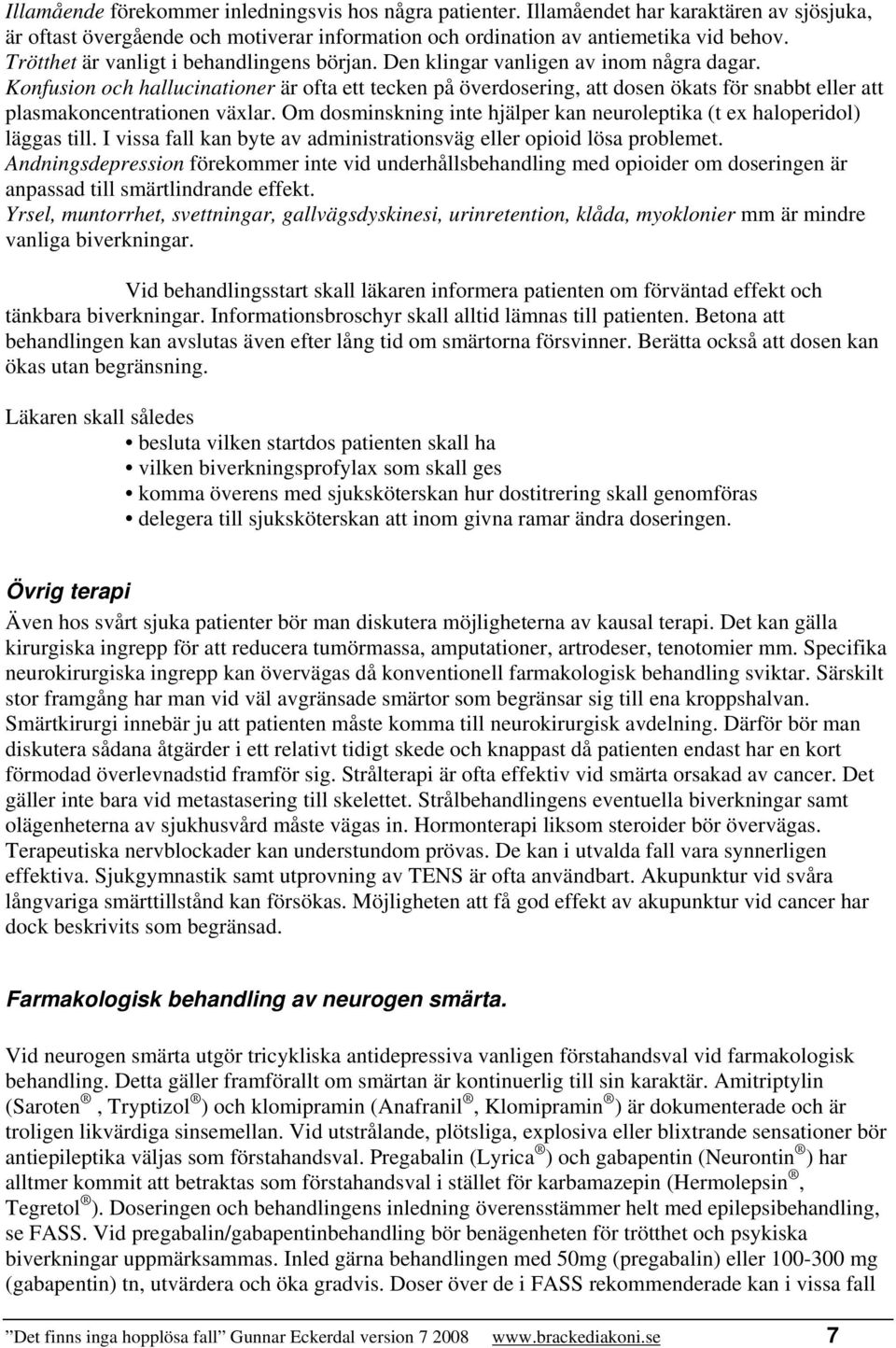 Konfusion och hallucinationer är ofta ett tecken på överdosering, att dosen ökats för snabbt eller att plasmakoncentrationen växlar.