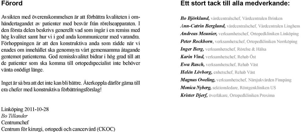 Förhoppningen är att den konstruktiva anda som rådde när vi enades om innehållet ska genomsyra vårt gemensamma åtagande gentemot patienterna.