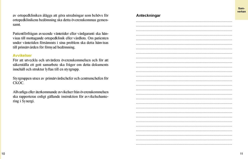 Om patienten under väntetiden försämrats i sina problem ska detta hänvisas till primärvården för förnyad bedömning.