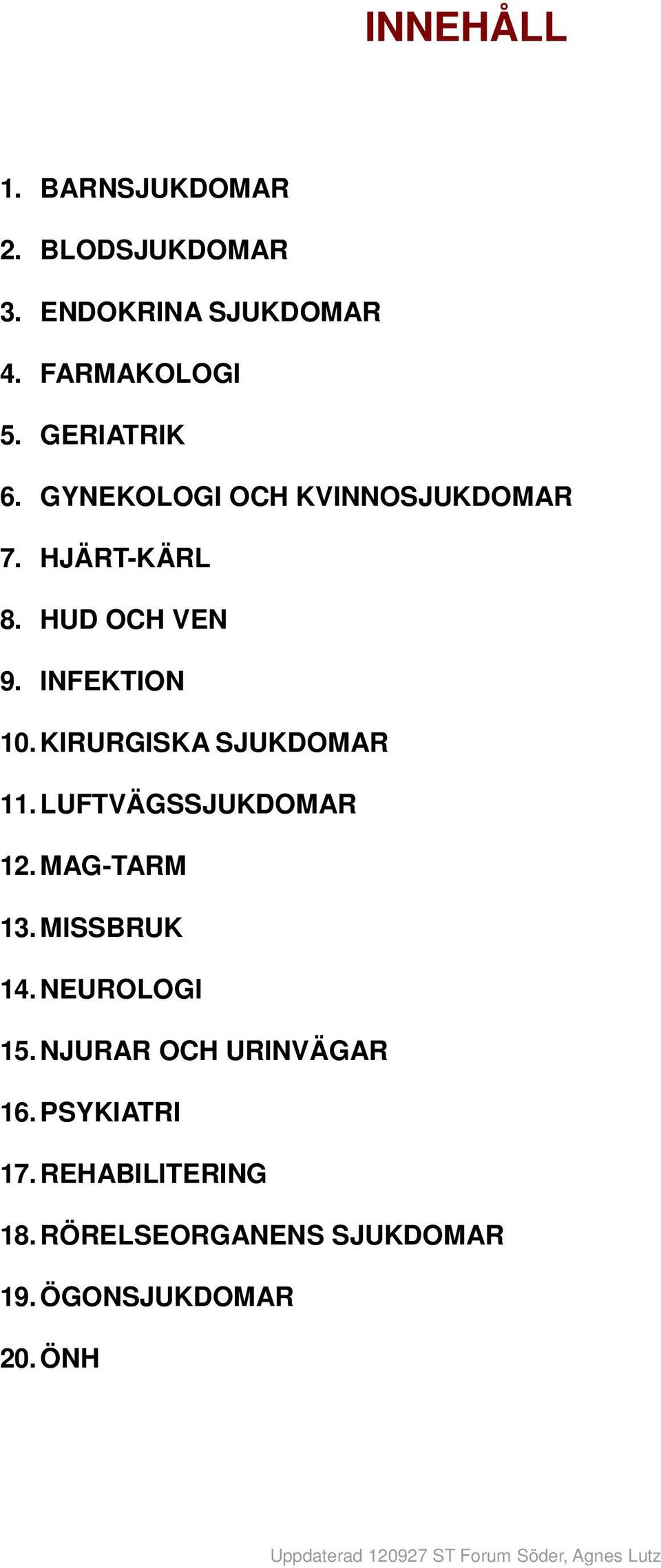 LUFTVÄGSSJUKDOMAR 12. MAG-TARM 13. MISSBRUK 14. NEUROLOGI 15. NJURAR OCH URINVÄGAR 16. PSYKIATRI 17.