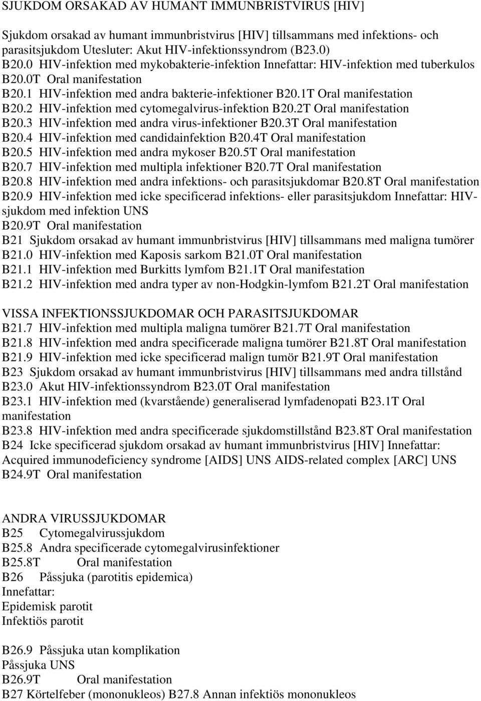 2 HIVinfektion med cytomegalvirusinfektion B20.2T Oral manifestation B20.3 HIVinfektion med andra virusinfektioner B20.3T Oral manifestation B20.4 HIVinfektion med candidainfektion B20.