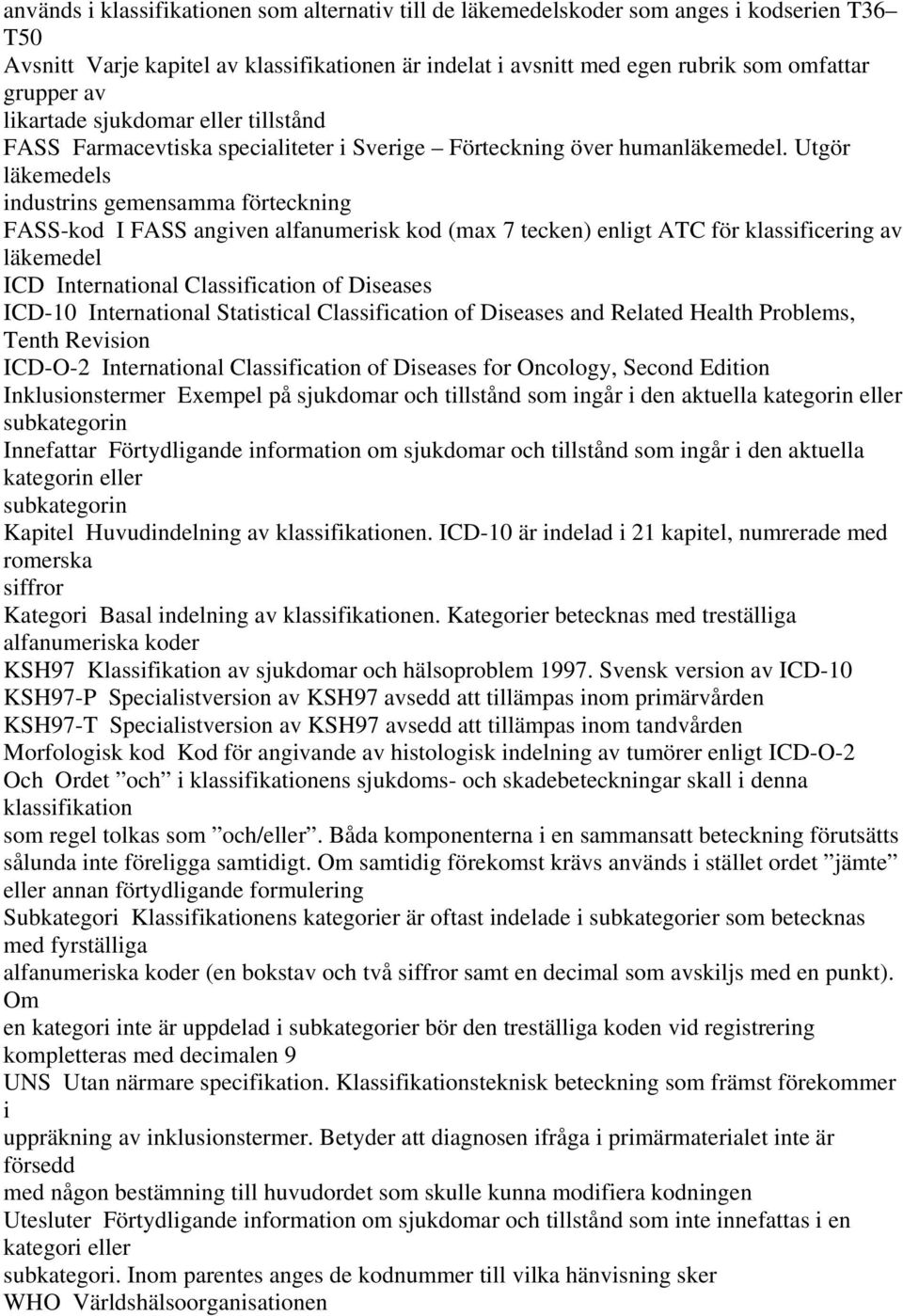 Utgör läkemedels industrins gemensamma förteckning FASSkod I FASS angiven alfanumerisk kod (max 7 tecken) enligt ATC för klassificering av läkemedel ICD International Classification of Diseases ICD10