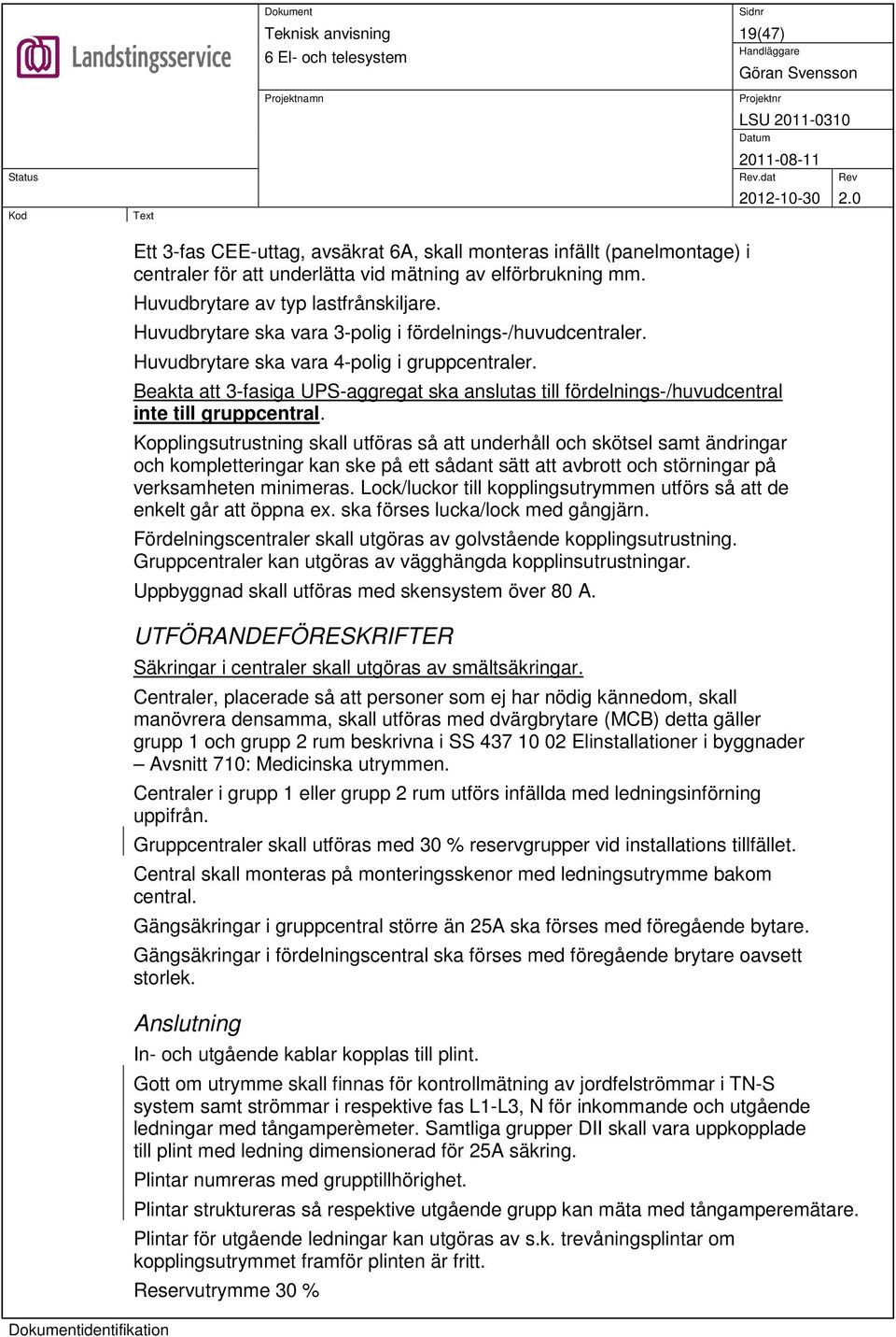 Beakta att 3-fasiga UPS-aggregat ska anslutas till fördelnings-/huvudcentral inte till gruppcentral.