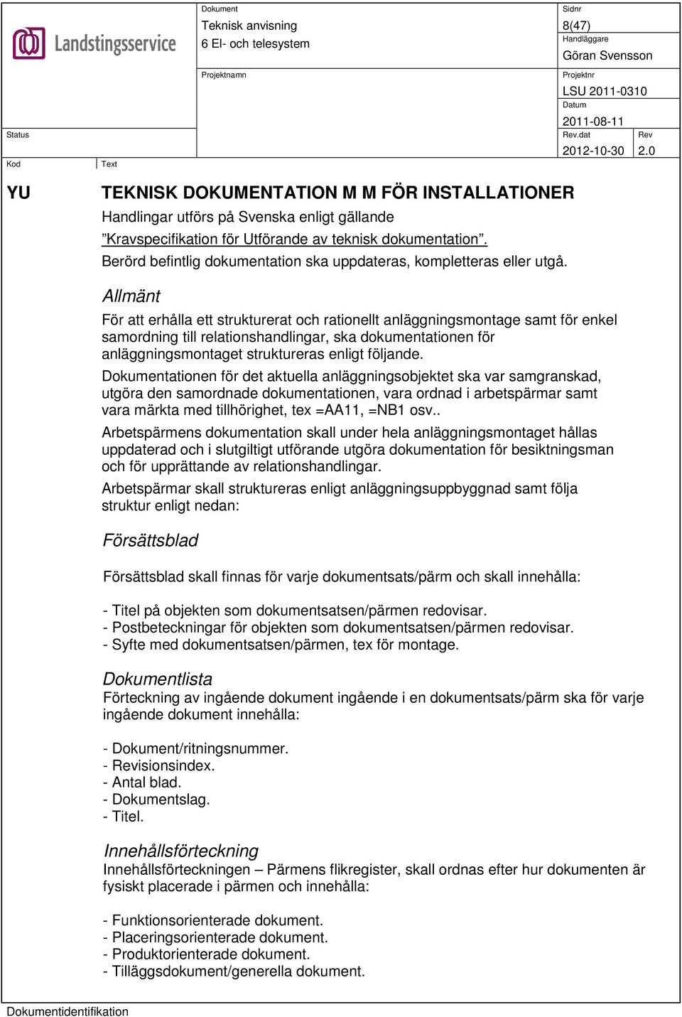 För att erhålla ett strukturerat och rationellt anläggningsmontage samt för enkel samordning till relationshandlingar, ska dokumentationen för anläggningsmontaget struktureras enligt följande.