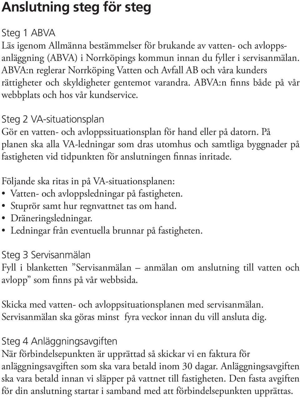 Steg 2 VA-situationsplan Gör en vatten- och avloppssituationsplan för hand eller på datorn.