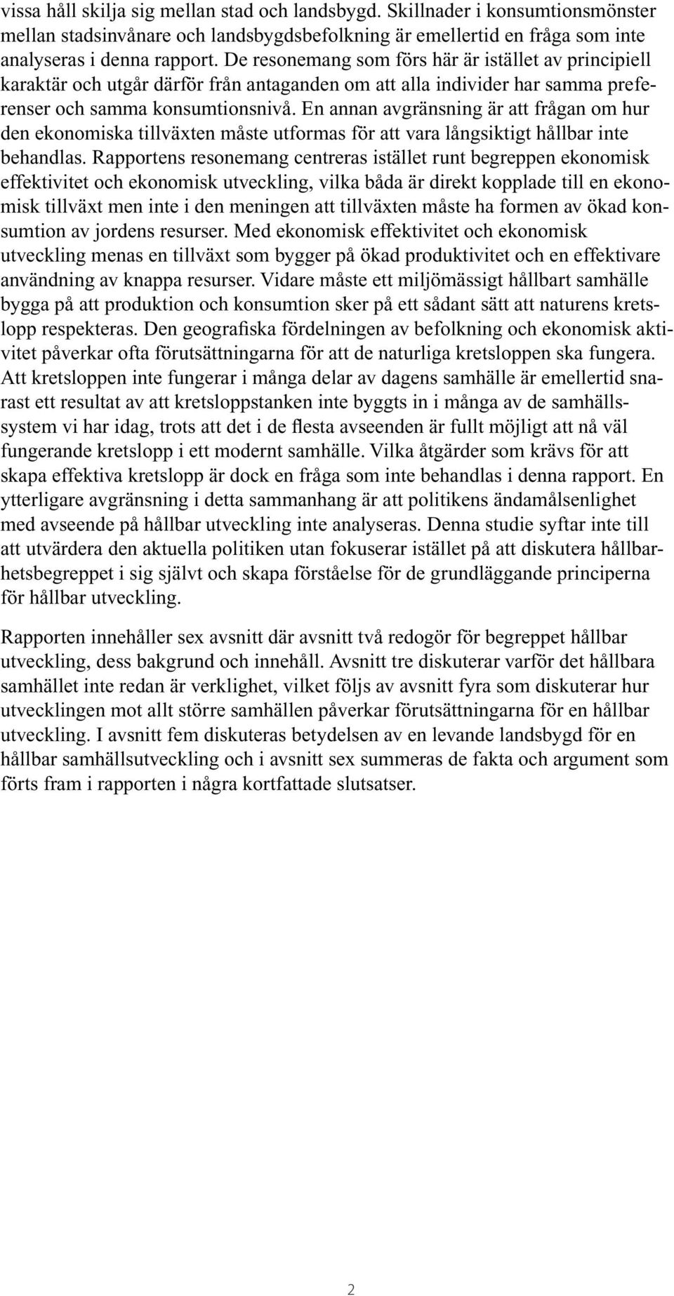 En annan avgränsning är att frågan om hur den ekonomiska tillväxten måste utformas för att vara långsiktigt hållbar inte behandlas.