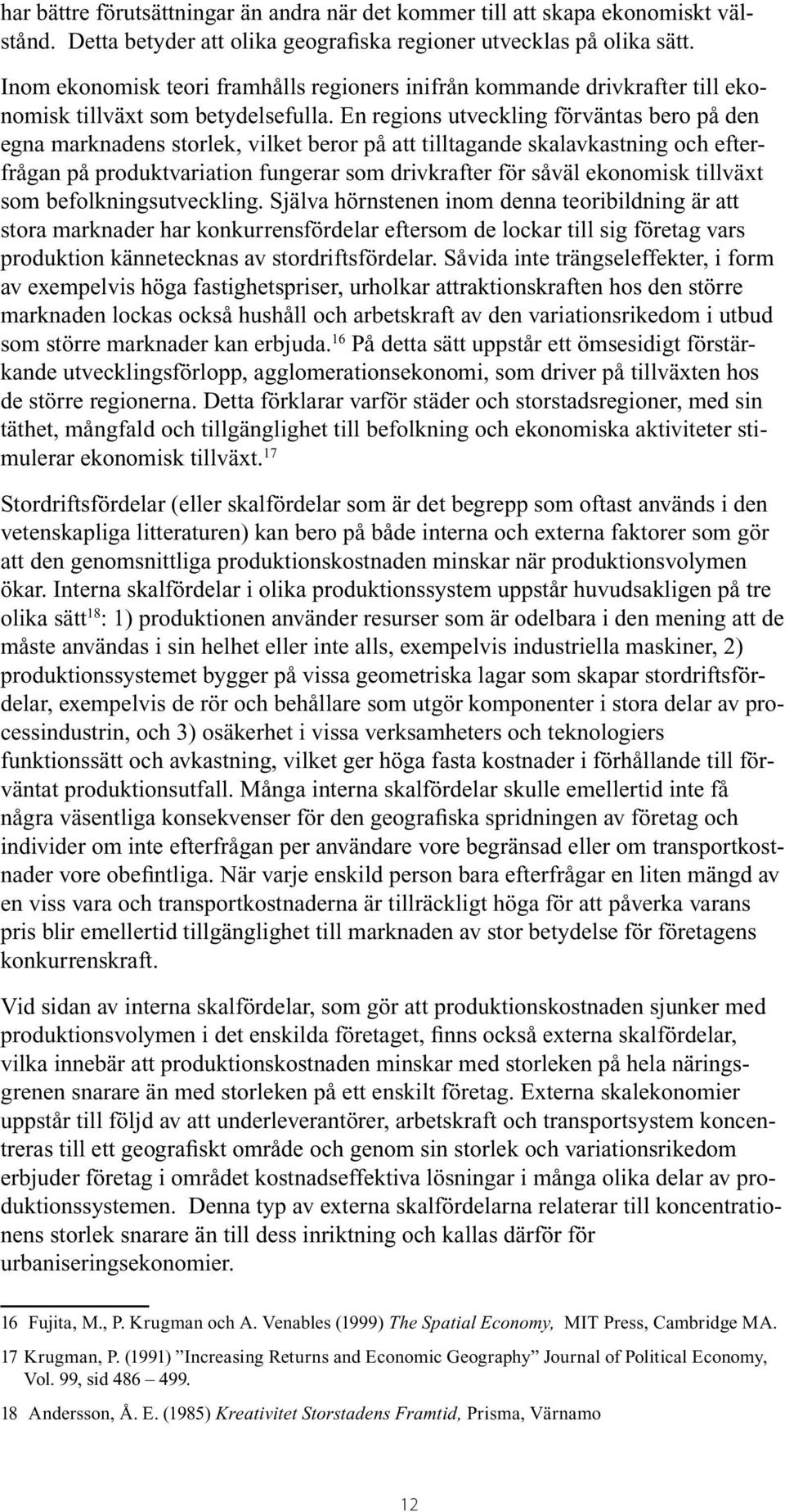 En regions utveckling förväntas bero på den egna marknadens storlek, vilket beror på att tilltagande skalavkastning och efterfrågan på produktvariation fungerar som drivkrafter för såväl ekonomisk