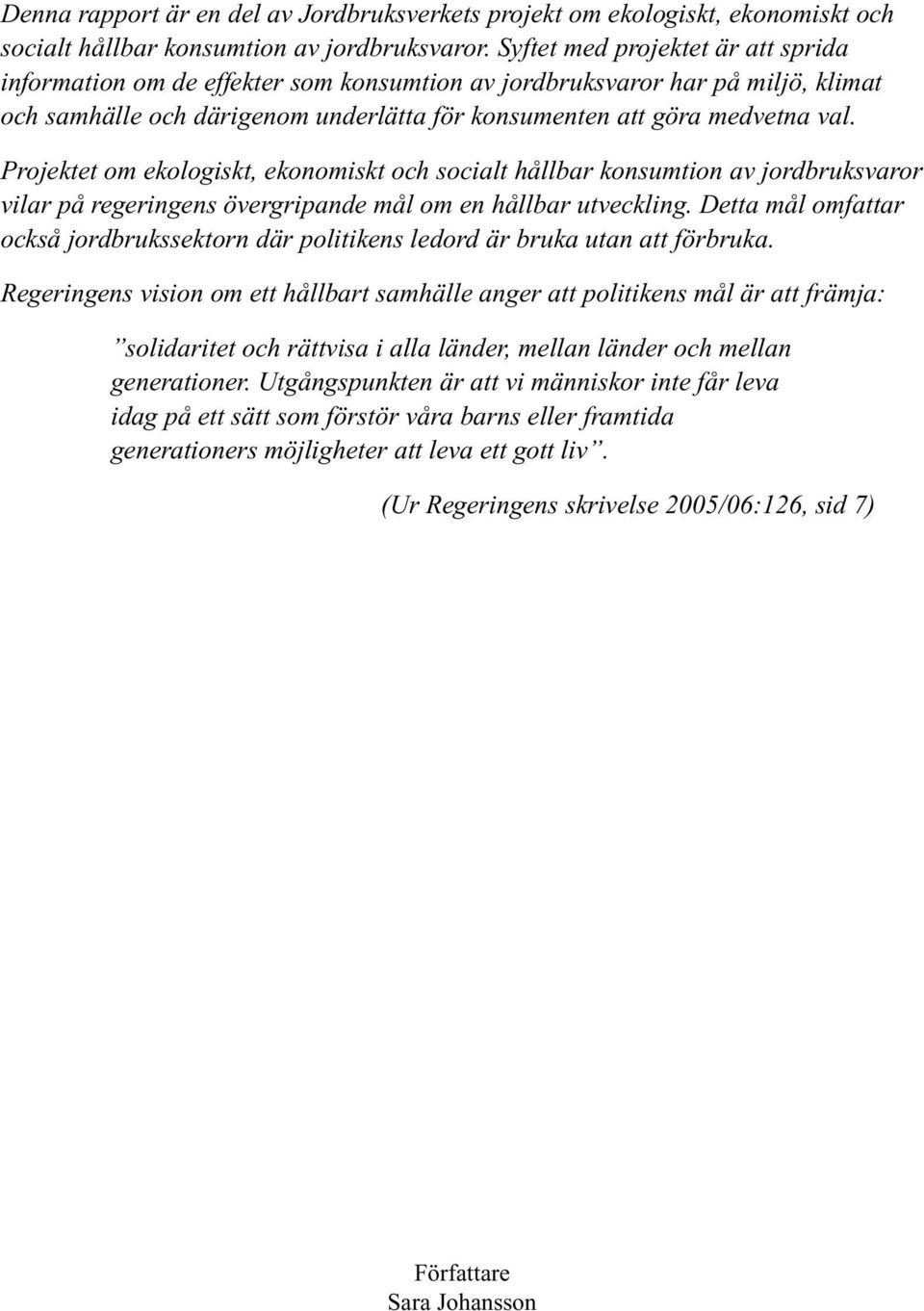 Projektet om ekologiskt, ekonomiskt och socialt hållbar konsumtion av jordbruksvaror vilar på regeringens övergripande mål om en hållbar utveckling.