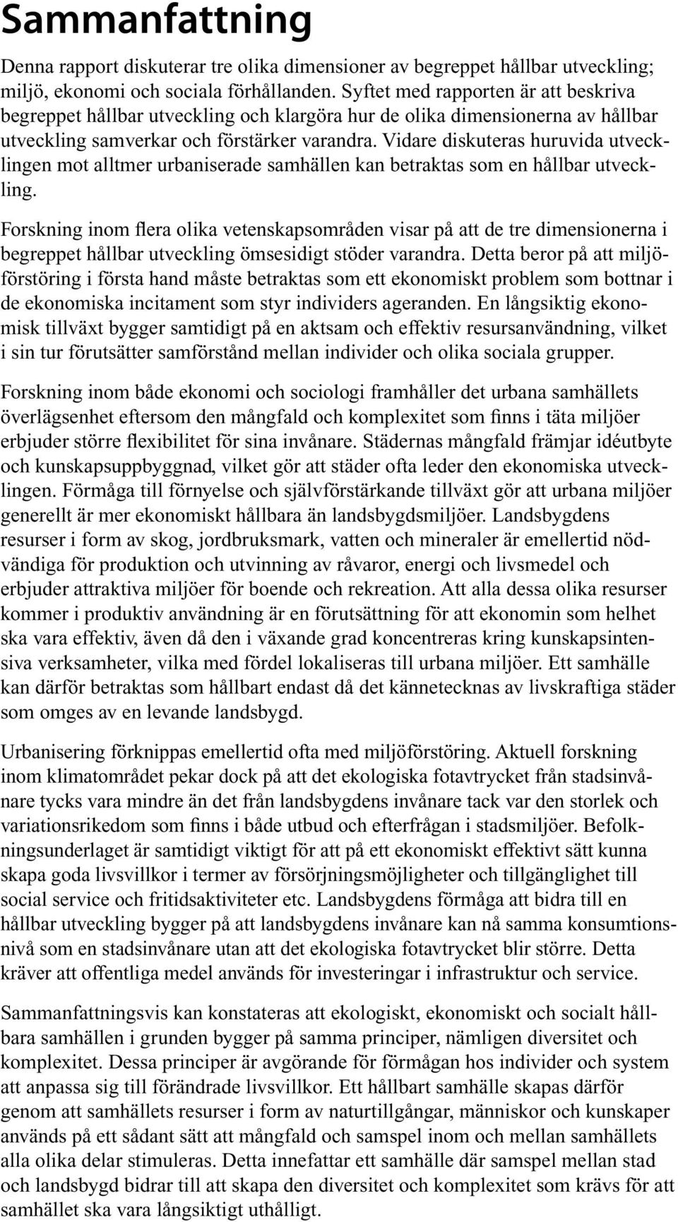 Vidare diskuteras huruvida utvecklingen mot alltmer urbaniserade samhällen kan betraktas som en hållbar utveckling.