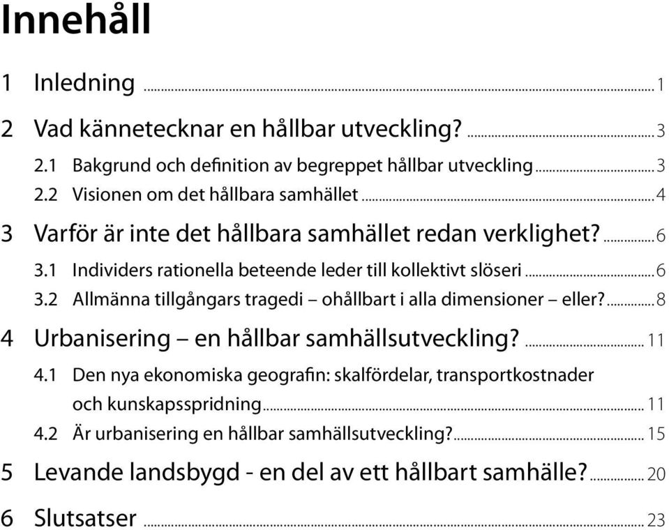 ...8 4 Urbanisering en hållbar samhällsutveckling?... 11 4.1 Den nya ekonomiska geografin: skalfördelar, transportkostnader och kunskapsspridning... 11 4.2 Är urbanisering en hållbar samhällsutveckling?