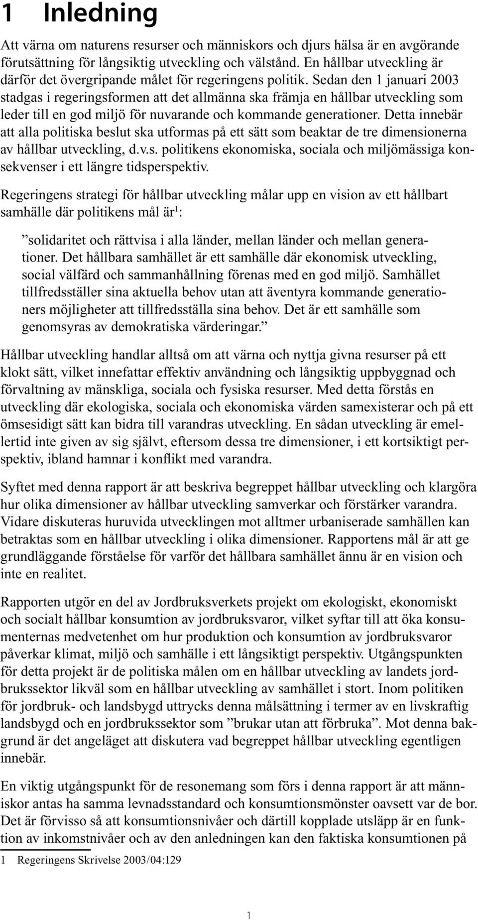 Sedan den 1 januari 2003 stadgas i regeringsformen att det allmänna ska främja en hållbar utveckling som leder till en god miljö för nuvarande och kommande generationer.