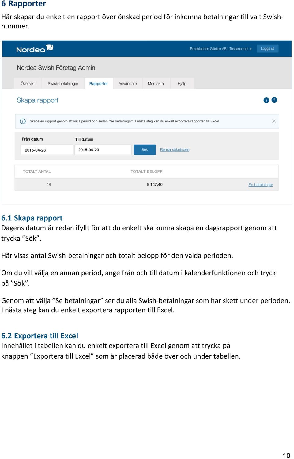 Här visas antal Swish- betalningar och totalt belopp för den valda perioden. Om du vill välja en annan period, ange från och till datum i kalenderfunktionen och tryck på Sök.