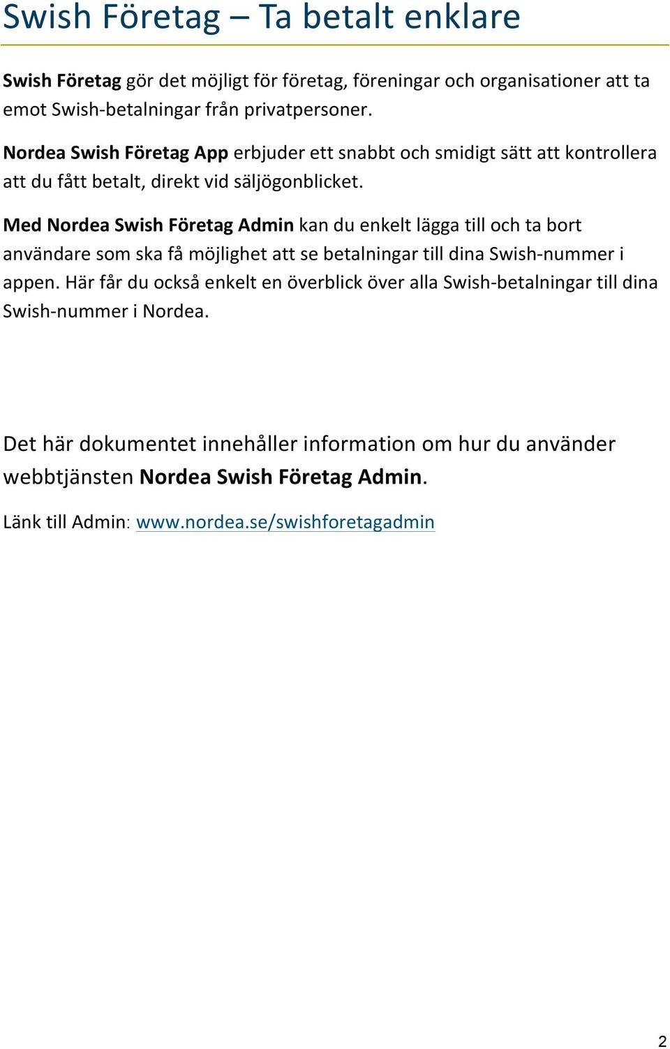 Med Nordea Swish Företag Admin kan du enkelt lägga till och ta bort användare som ska få möjlighet att se betalningar till dina Swish- nummer i appen.