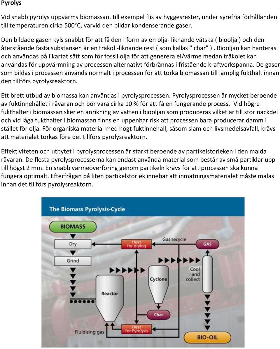 Biooljan kan hanteras och användas på likartat sätt som för fossil olja för att generera el/värme medan träkolet kan användas för uppvärmning av processen alternativt förbrännas i fristående