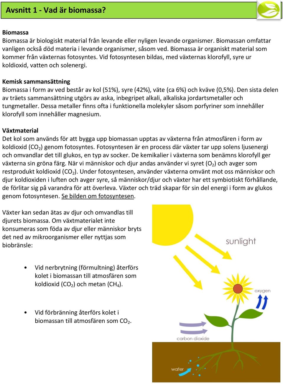 Kemisk sammansättning Biomassa i form av ved består av kol (51%), syre (42%), väte (ca 6%) och kväve (0,5%).